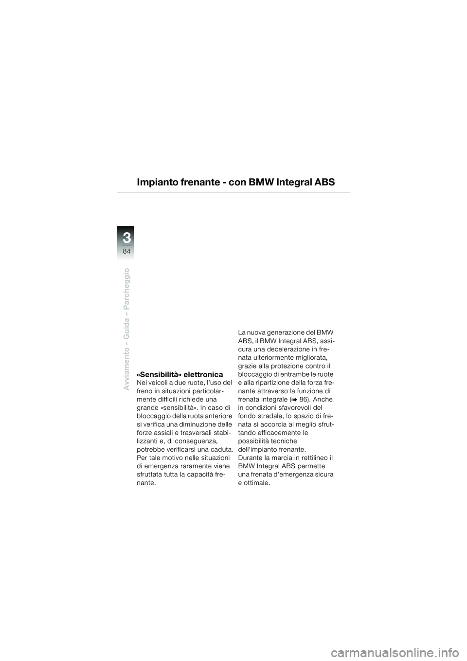 BMW MOTORRAD K 1200 LT 2005 Libretto di uso e manutenzione (in Italian) 84
Avviamento – Guida – Parcheggio
3
Impianto frenante - con BMW Integral ABS
«Sensibilità» elettronicaNei veicoli a due ruote, l’uso del
freno in situazioni particolar-
mente difficili rich BMW MOTORRAD K 1200 LT 2005 Libretto di uso e manutenzione (in Italian) 84
Avviamento – Guida – Parcheggio
3
Impianto frenante - con BMW Integral ABS
«Sensibilità» elettronicaNei veicoli a due ruote, l’uso del
freno in situazioni particolar-
mente difficili rich