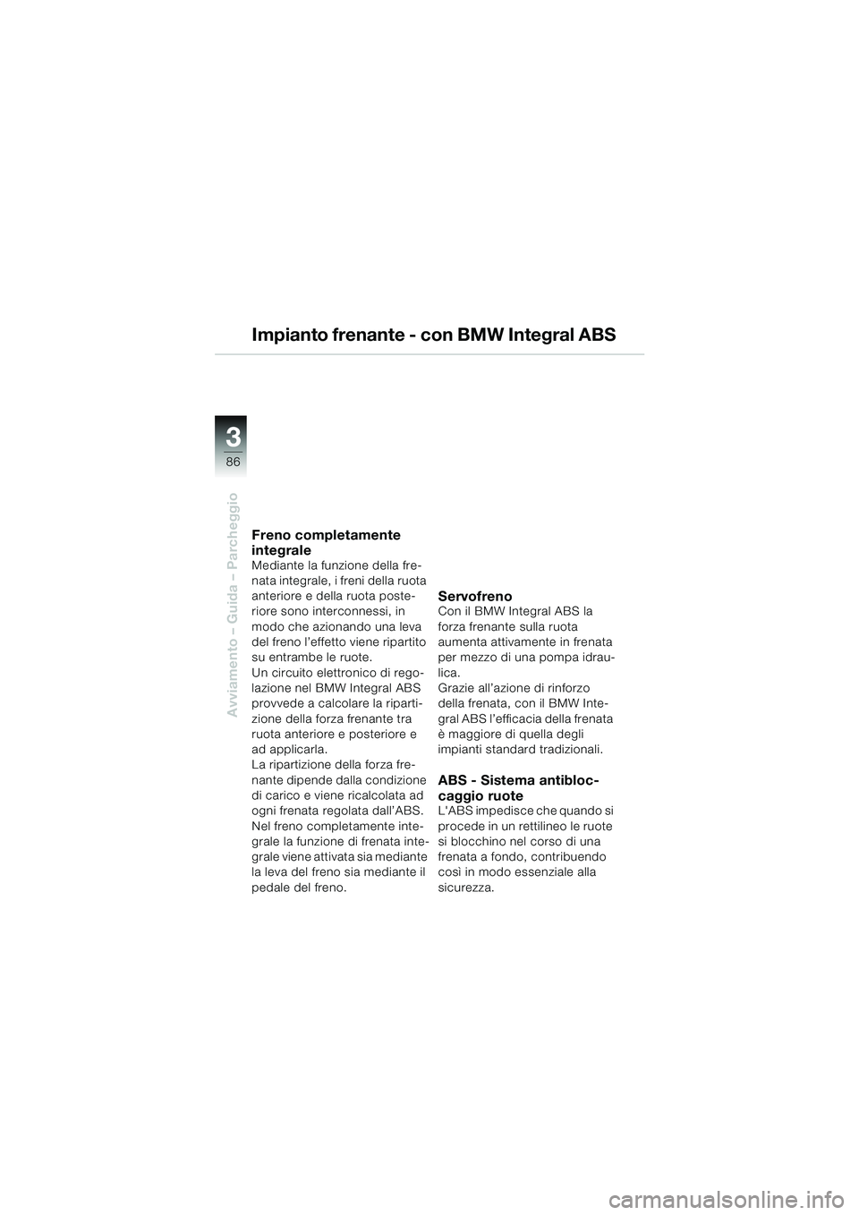 BMW MOTORRAD K 1200 LT 2005 Libretto di uso e manutenzione (in Italian) 86
Avviamento – Guida – Parcheggio
3
Impianto frenante - con BMW Integral ABS
Freno completamente
integrale
Mediante la funzione della fre-
nata integrale, i freni della ruota
anteriore e della BMW MOTORRAD K 1200 LT 2005 Libretto di uso e manutenzione (in Italian) 86
Avviamento – Guida – Parcheggio
3
Impianto frenante - con BMW Integral ABS
Freno completamente
integrale
Mediante la funzione della fre-
nata integrale, i freni della ruota
anteriore e della
