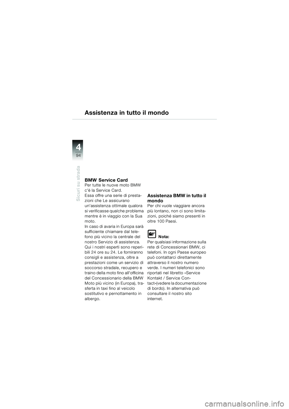 BMW MOTORRAD K 1200 LT 2005 Libretto di uso e manutenzione (in Italian) 94
Sicuri su strada
4
Assistenza in tutto il mondo
BMW Service CardPer tutte le nuove moto BMW
cè la Service Card.
Essa offre una serie di presta-
zioni che Le assicurano
unassistenza ottimale qu BMW MOTORRAD K 1200 LT 2005 Libretto di uso e manutenzione (in Italian) 94
Sicuri su strada
4
Assistenza in tutto il mondo
BMW Service CardPer tutte le nuove moto BMW
cè la Service Card.
Essa offre una serie di presta-
zioni che Le assicurano
unassistenza ottimale qu