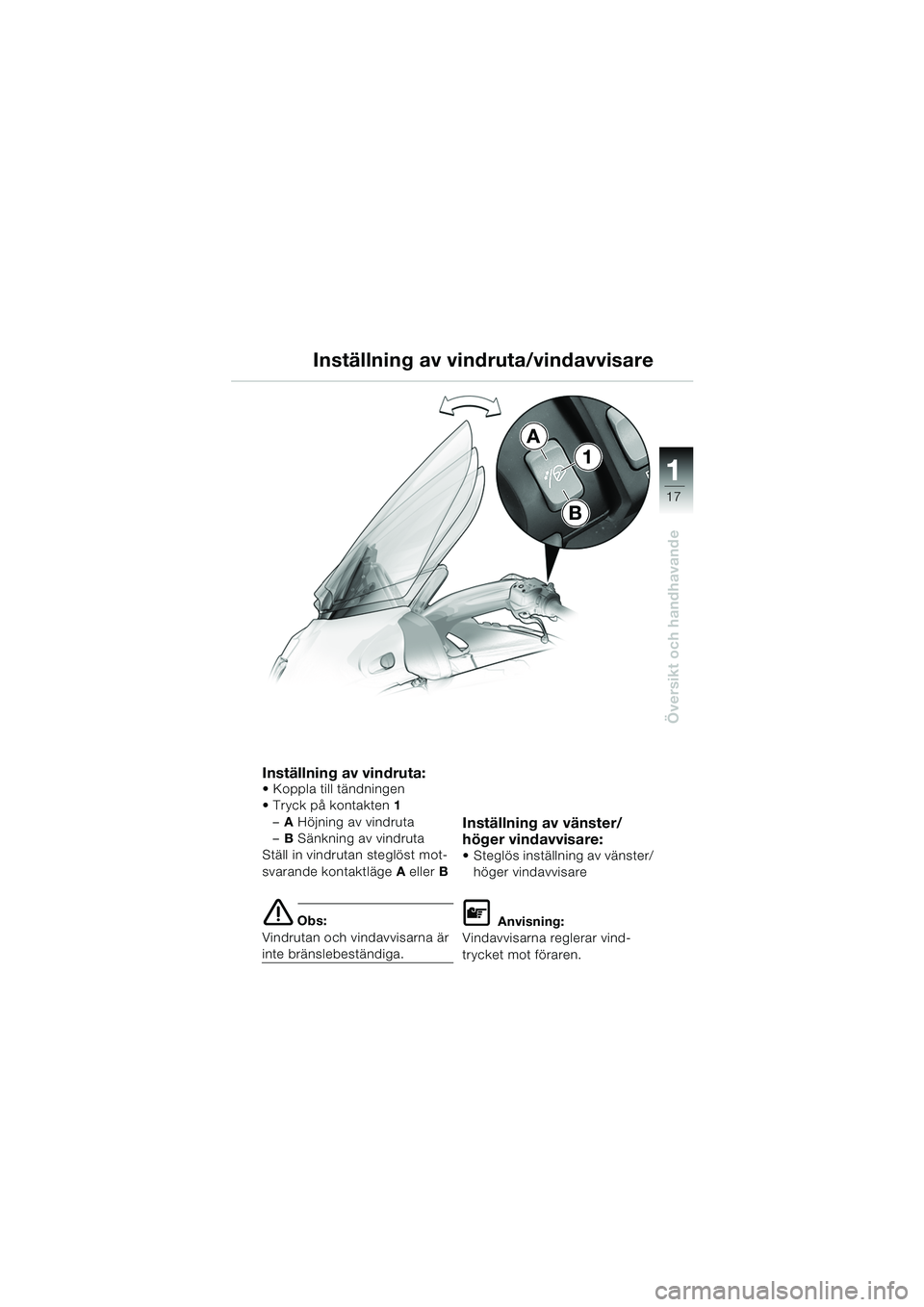 BMW MOTORRAD K 1200 LT 2005  Instruktionsbok (in Swedish) 17
Översikt och handhavande
1
A
B
1
Inställning av vindruta/vindavvisare
Inställning av vindruta: Koppla till tändningen
Tryck på kontakten
1
– A Höjning av vindruta
– B Sänkning av vindr