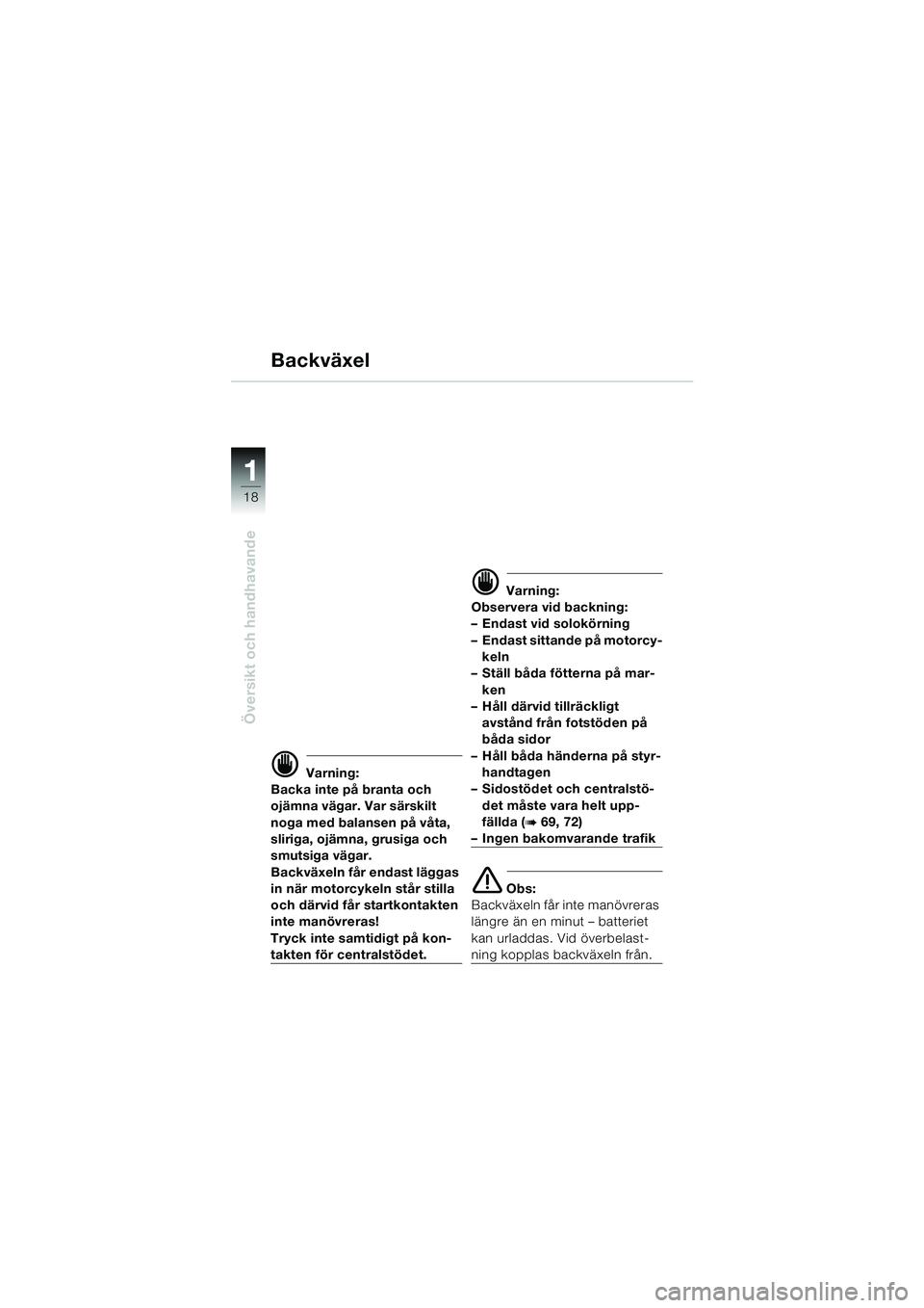 BMW MOTORRAD K 1200 LT 2005  Instruktionsbok (in Swedish) 18
Översikt och handhavande
1
Backväxel
d Varning:
Backa inte på branta och 
ojämna vägar. Var särskilt 
noga med balansen på våta, 
sliriga, ojämna, grusiga och 
smutsiga vägar. 
Backväxel