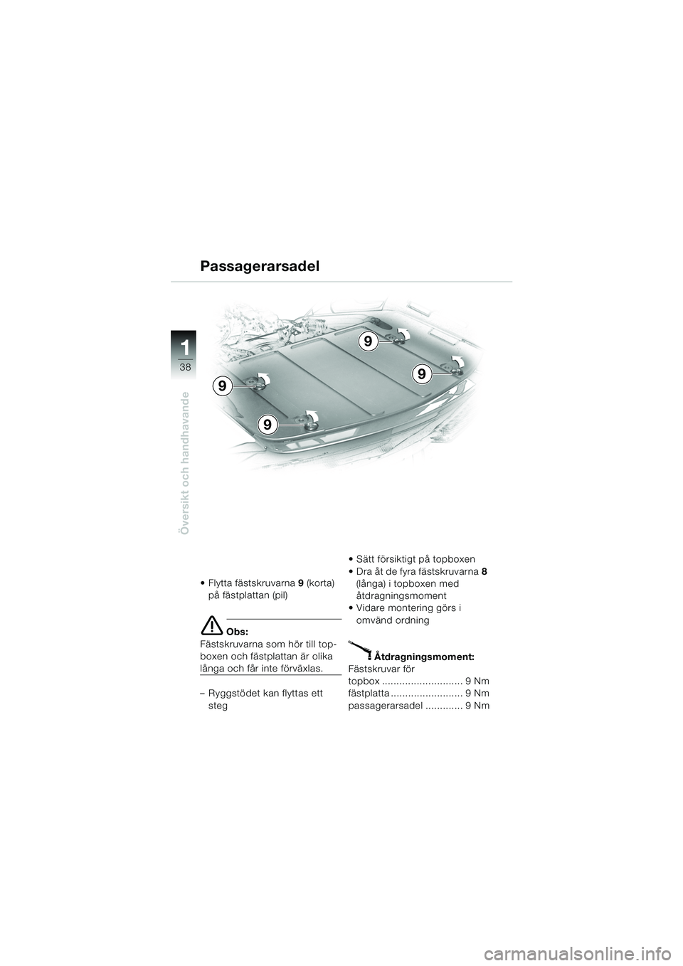 BMW MOTORRAD K 1200 LT 2005  Instruktionsbok (in Swedish) 38
Översikt och handhavande
1
Passagerarsadel
Flytta fästskruvarna9 (korta) 
på fästplattan (pil)
e Obs:
Fästskruvarna som hör till top-
boxen och fästplattan är olika 
långa och får inte f