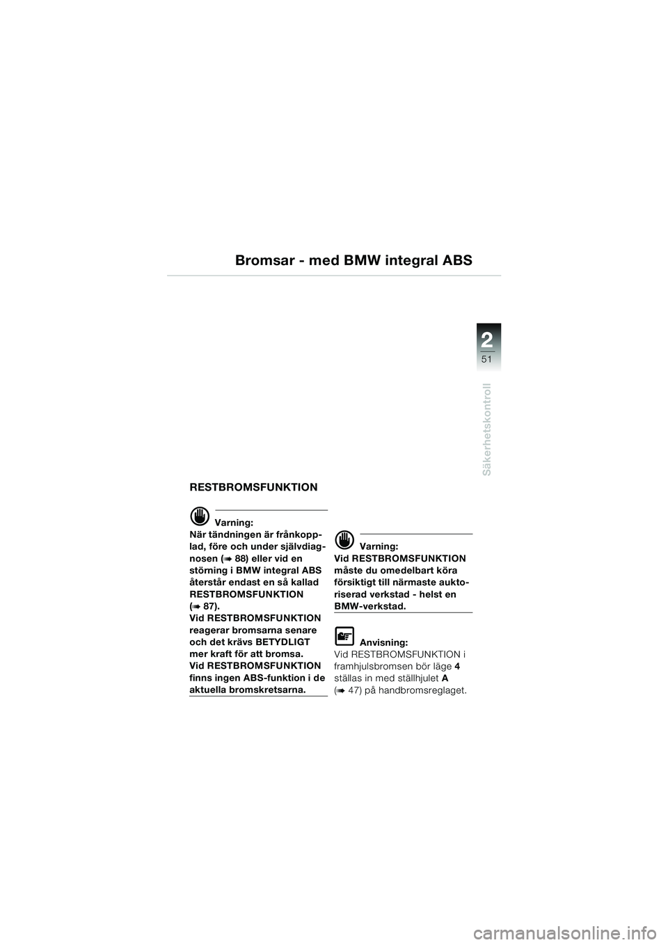 BMW MOTORRAD K 1200 LT 2005  Instruktionsbok (in Swedish) 22
51
Säkerhetskontroll
Bromsar - med BMW integral ABS
RESTBROMSFUNKTION
d Varning:
När tändningen är frånkopp-
lad, före och under självdiag-
nosen (
b88) eller vid en 
störning i BMW integra
