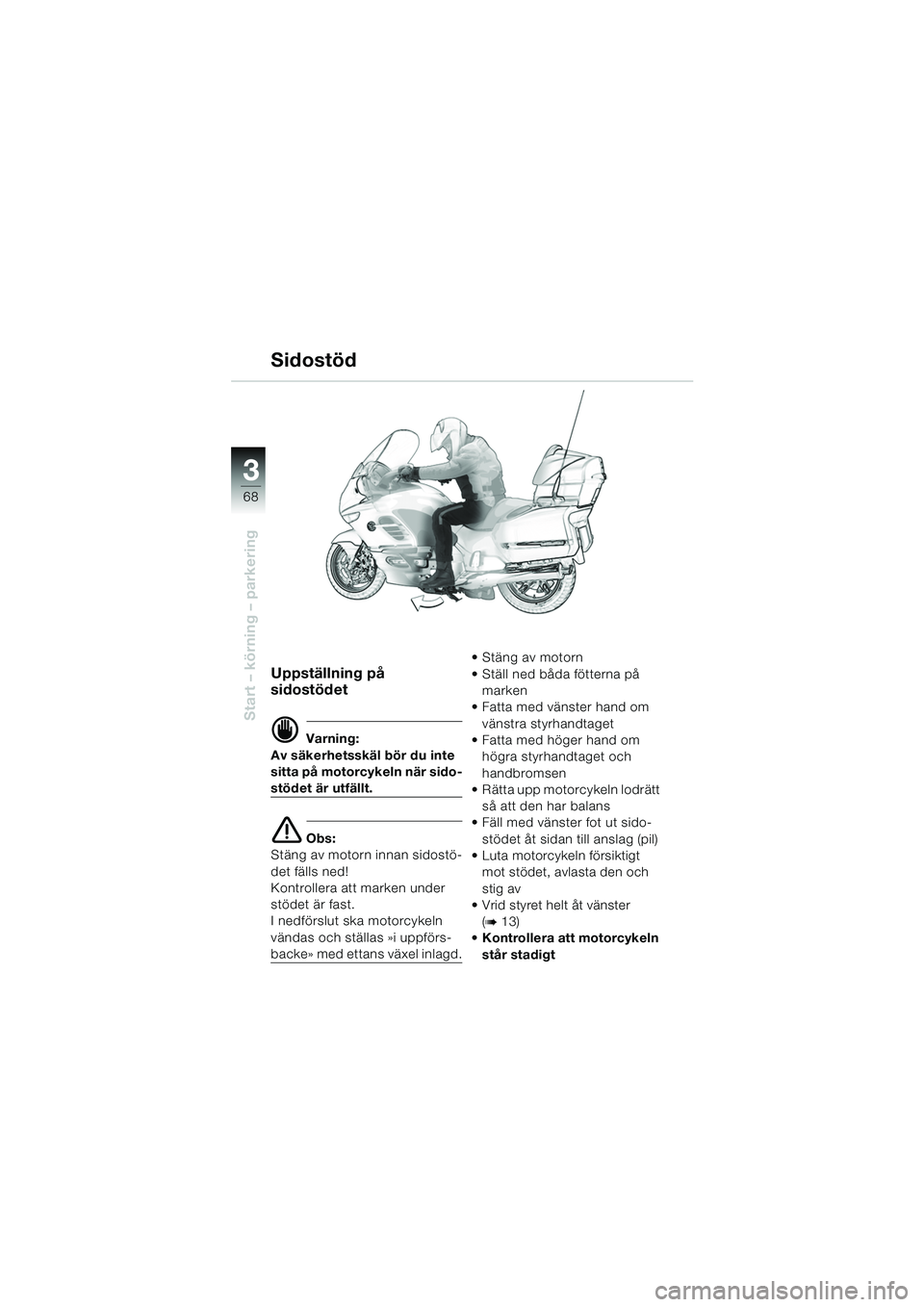 BMW MOTORRAD K 1200 LT 2005 Instruktionsbok (in Swedish) 68
Start – körning – parkering
3
Uppställning på
sidostödet
d Varning:
Av säkerhetsskäl bör du inte
sitta på motorcykeln när sido-
stödet är utfällt.
e Obs:
Stäng av motorn innan si BMW MOTORRAD K 1200 LT 2005 Instruktionsbok (in Swedish) 68
Start – körning – parkering
3
Uppställning på
sidostödet
d Varning:
Av säkerhetsskäl bör du inte
sitta på motorcykeln när sido-
stödet är utfällt.
e Obs:
Stäng av motorn innan si