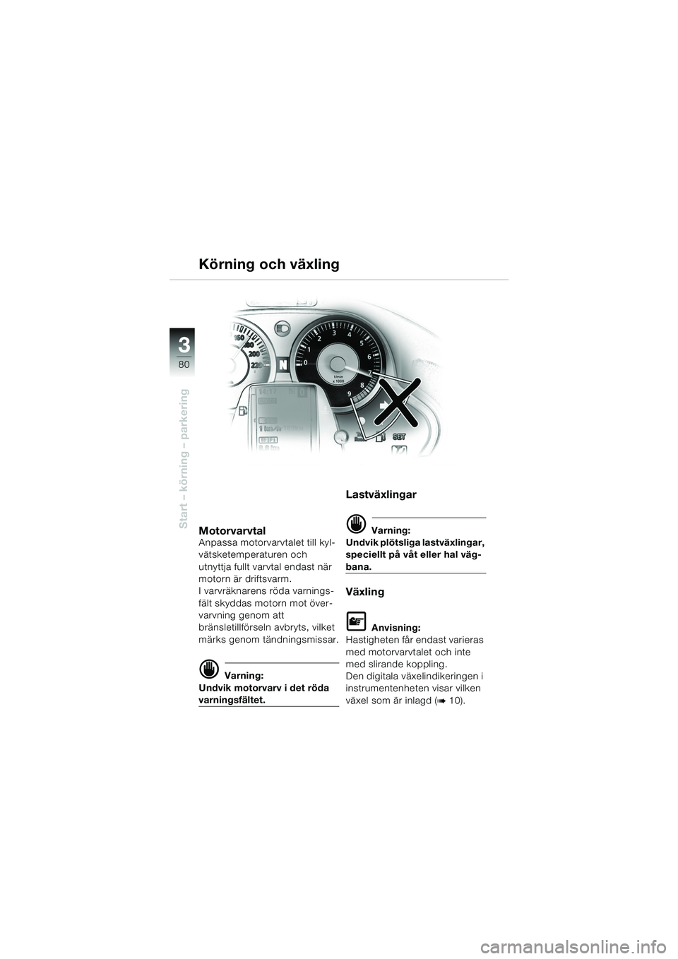BMW MOTORRAD K 1200 LT 2005 Instruktionsbok (in Swedish) 80
Start – körning – parkering
3
Körning och växling
MotorvarvtalAnpassa motorvarvtalet till kyl-
vätsketemperaturen och
utnyttja fullt varvtal endast när
motorn är driftsvarm.
I varvräkn BMW MOTORRAD K 1200 LT 2005 Instruktionsbok (in Swedish) 80
Start – körning – parkering
3
Körning och växling
MotorvarvtalAnpassa motorvarvtalet till kyl-
vätsketemperaturen och
utnyttja fullt varvtal endast när
motorn är driftsvarm.
I varvräkn