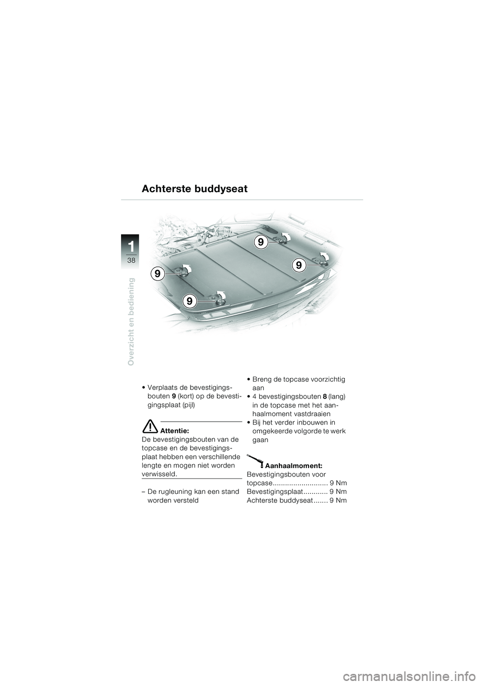 BMW MOTORRAD K 1200 LT 2005 Handleiding (in Dutch) 38
Overzicht en bediening
1
Achterste buddyseat
Verplaats de bevestigings-bouten 9 (kort) op de bevesti-
gingsplaat (pijl)
e Attentie:
De bevestigingsbouten van de
topcase en de bevestigings-
pla BMW MOTORRAD K 1200 LT 2005 Handleiding (in Dutch) 38
Overzicht en bediening
1
Achterste buddyseat
Verplaats de bevestigings-bouten 9 (kort) op de bevesti-
gingsplaat (pijl)
e Attentie:
De bevestigingsbouten van de
topcase en de bevestigings-
pla