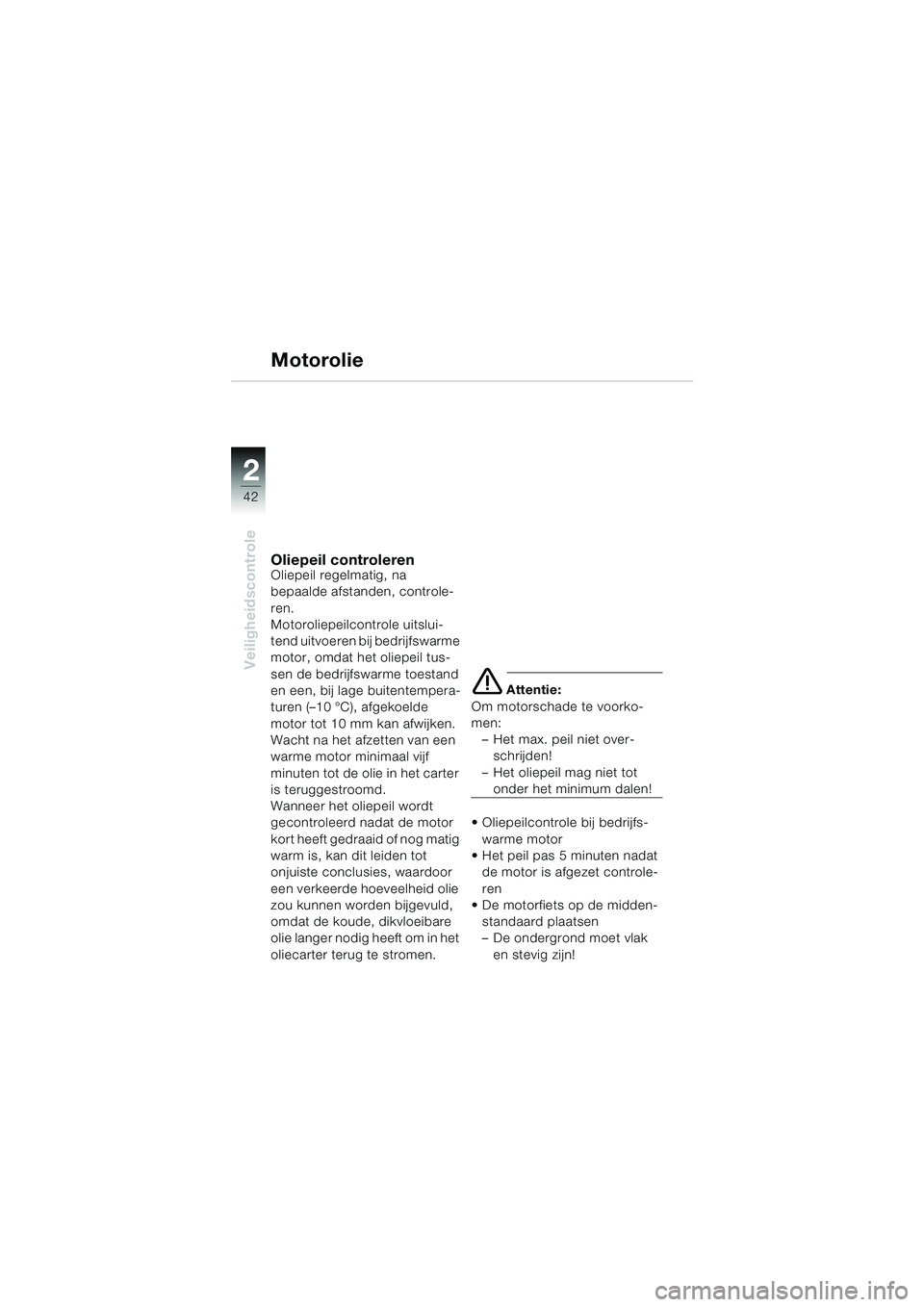 BMW MOTORRAD K 1200 LT 2005 Handleiding (in Dutch) 42
Veiligheidscontrole
2
Motorolie
Oliepeil controlerenOliepeil regelmatig, na
bepaalde afstanden, controle-
ren.
Motoroliepeilcontrole uitslui-
tend uitvoeren bij bedrijfswarme
motor, omdat het oli BMW MOTORRAD K 1200 LT 2005 Handleiding (in Dutch) 42
Veiligheidscontrole
2
Motorolie
Oliepeil controlerenOliepeil regelmatig, na
bepaalde afstanden, controle-
ren.
Motoroliepeilcontrole uitslui-
tend uitvoeren bij bedrijfswarme
motor, omdat het oli