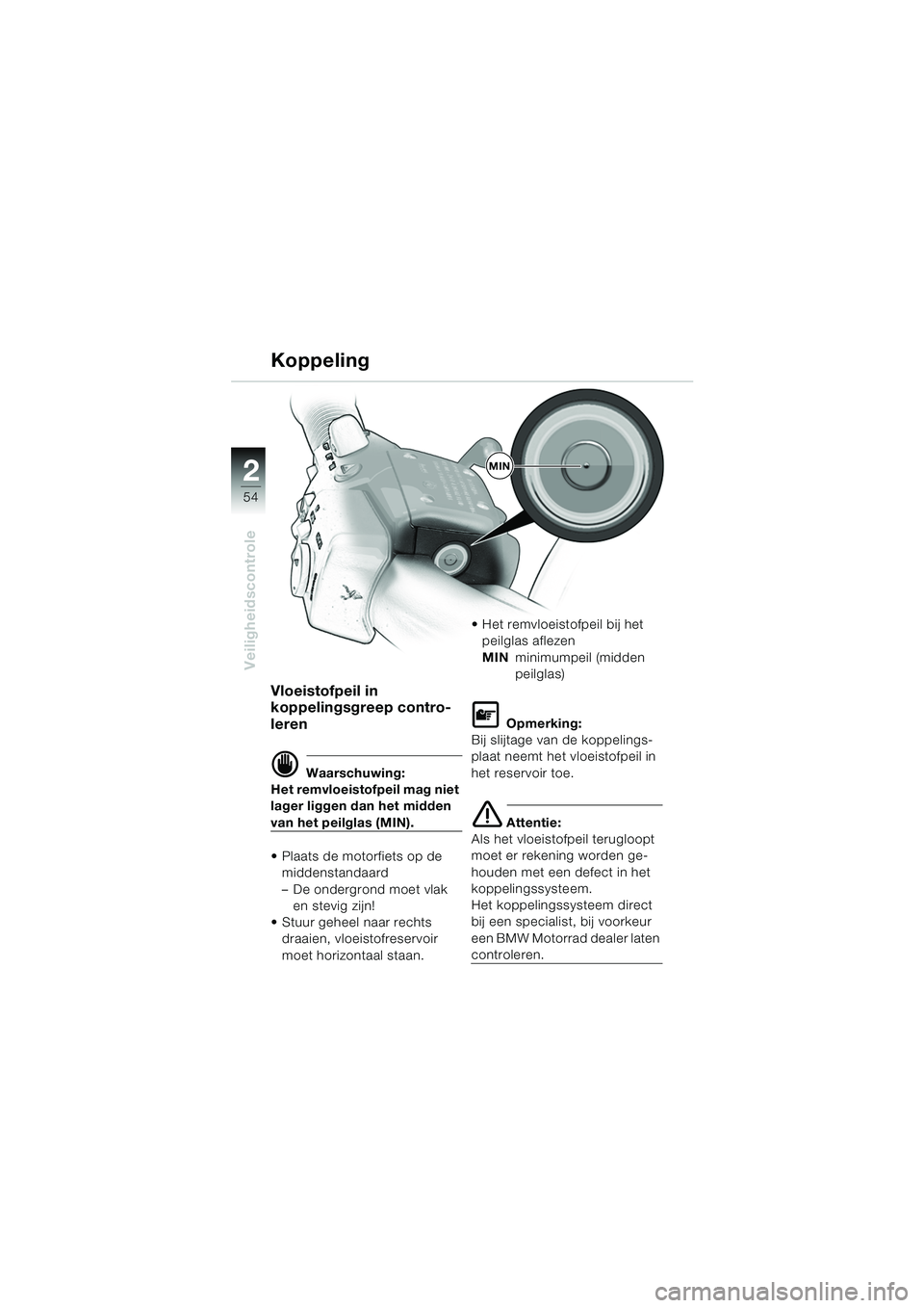 BMW MOTORRAD K 1200 LT 2005 Handleiding (in Dutch) 54
Veiligheidscontrole
2
Koppeling
Vloeistofpeil in
koppelingsgreep contro-
leren
d Waarschuwing:
Het remvloeistofpeil mag niet
lager liggen dan het midden
van het peilglas (MIN).
Plaats de motor BMW MOTORRAD K 1200 LT 2005 Handleiding (in Dutch) 54
Veiligheidscontrole
2
Koppeling
Vloeistofpeil in
koppelingsgreep contro-
leren
d Waarschuwing:
Het remvloeistofpeil mag niet
lager liggen dan het midden
van het peilglas (MIN).
Plaats de motor