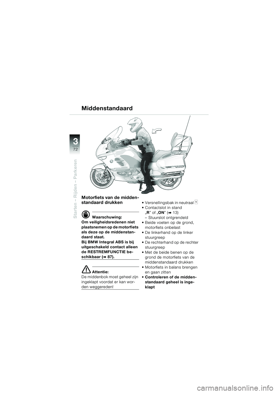 BMW MOTORRAD K 1200 LT 2005 Handleiding (in Dutch) 72
Starten – Rijden – Parkeren
3
Middenstandaard
Motorfiets van de midden-
standaard drukken
d Waarschuwing:
Om veiligheidsredenen niet
plaatsnemen op de motorfiets
als deze op de middenstan-
da BMW MOTORRAD K 1200 LT 2005 Handleiding (in Dutch) 72
Starten – Rijden – Parkeren
3
Middenstandaard
Motorfiets van de midden-
standaard drukken
d Waarschuwing:
Om veiligheidsredenen niet
plaatsnemen op de motorfiets
als deze op de middenstan-
da