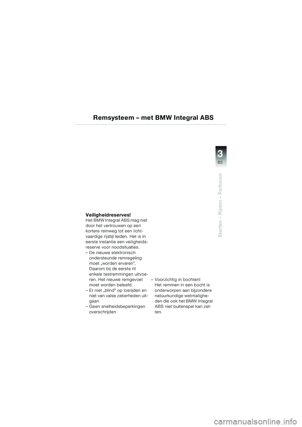 BMW MOTORRAD K 1200 LT 2005 Handleiding (in Dutch) 3
85
Starten – Rijden – Parkeren
Remsysteem – met BMW Integral ABS
Veiligheidreserves!Het BMW Integral ABS mag niet
door het vertrouwen op een
kortere remweg tot een licht-
vaardige rijstijl l BMW MOTORRAD K 1200 LT 2005 Handleiding (in Dutch) 3
85
Starten – Rijden – Parkeren
Remsysteem – met BMW Integral ABS
Veiligheidreserves!Het BMW Integral ABS mag niet
door het vertrouwen op een
kortere remweg tot een licht-
vaardige rijstijl l
