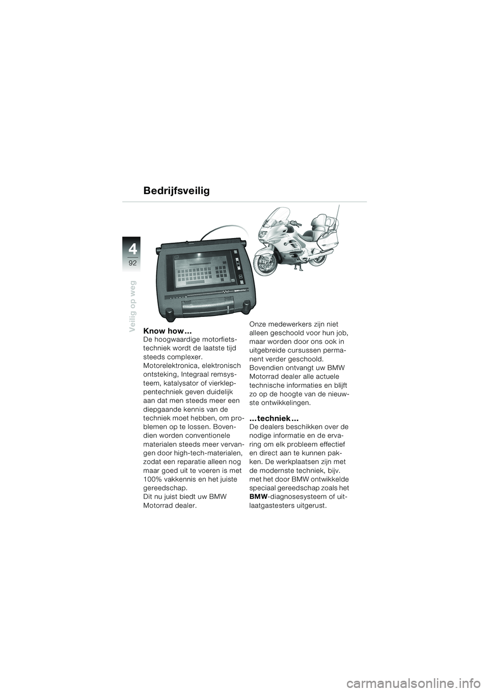 BMW MOTORRAD K 1200 LT 2005 Handleiding (in Dutch) 92
Veilig op weg
4
Know how …De hoogwaardige motorfiets-
techniek wordt de laatste tijd
steeds complexer.
Motorelektronica, elektronisch
ontsteking, Integraal remsys-
teem, katalysator of vierkle BMW MOTORRAD K 1200 LT 2005 Handleiding (in Dutch) 92
Veilig op weg
4
Know how …De hoogwaardige motorfiets-
techniek wordt de laatste tijd
steeds complexer.
Motorelektronica, elektronisch
ontsteking, Integraal remsys-
teem, katalysator of vierkle