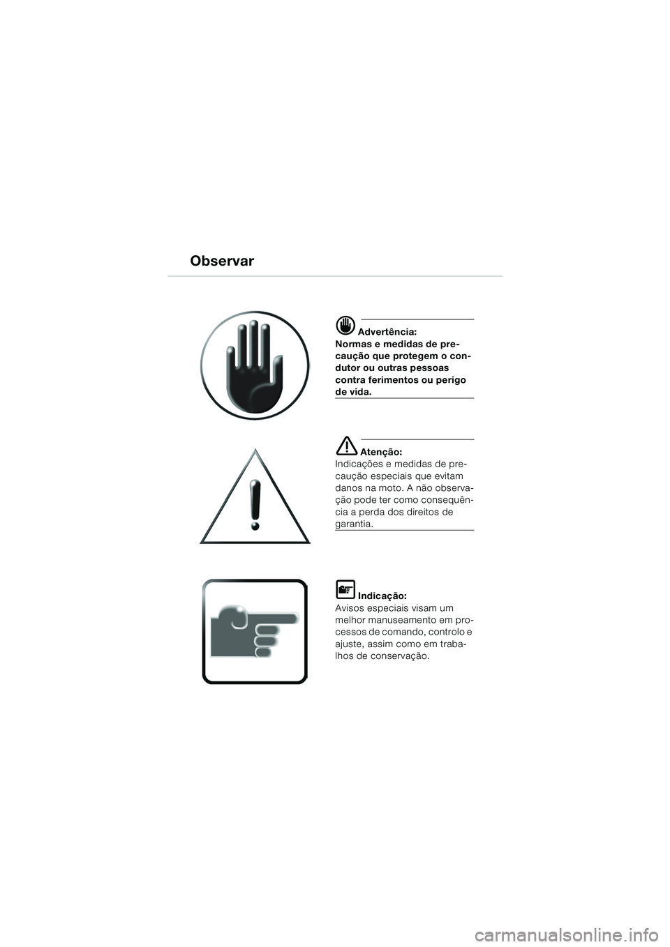 BMW MOTORRAD K 1200 LT 2005  Manual do condutor (in Portuguese) 1
Observar
d Advertência:
Normas e medidas de pre-
caução que protegem o con-
dutor ou outras pessoas 
contra ferimentos ou perigo 
de vida.
e Atenção:
Indicações e medidas de pre-
caução esp