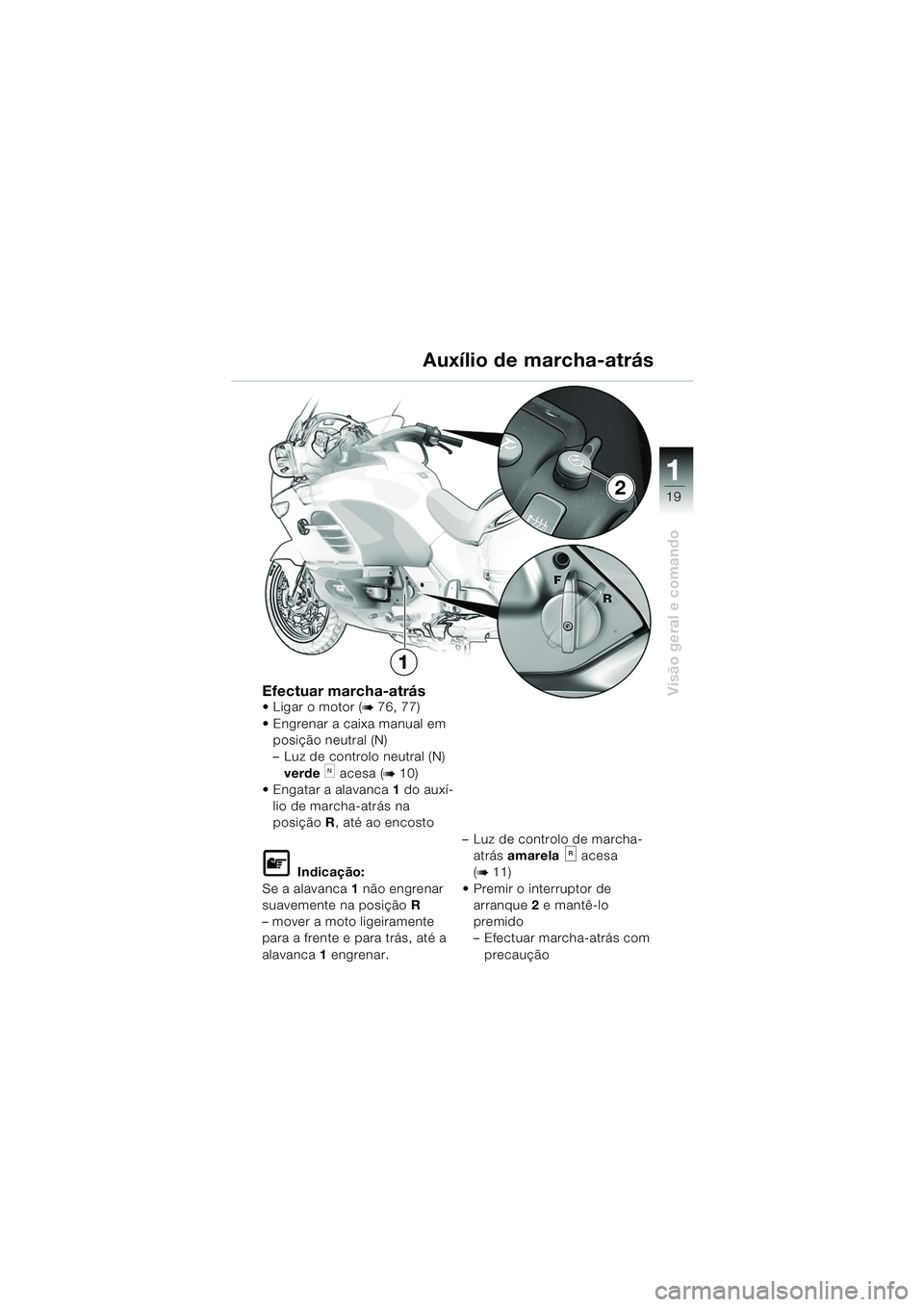 BMW MOTORRAD K 1200 LT 2005 Manual do condutor (in Portuguese) 19
Visão geral e comando
1
Efectuar marcha-atrásLigar o motor (b 76, 77)
Engrenar a caixa manual em posição neutral (N)
– Luz de controlo neutral (N)
verde
k acesa (b10)
Engatar a alavanc BMW MOTORRAD K 1200 LT 2005 Manual do condutor (in Portuguese) 19
Visão geral e comando
1
Efectuar marcha-atrásLigar o motor (b 76, 77)
Engrenar a caixa manual em posição neutral (N)
– Luz de controlo neutral (N)
verde
k acesa (b10)
Engatar a alavanc