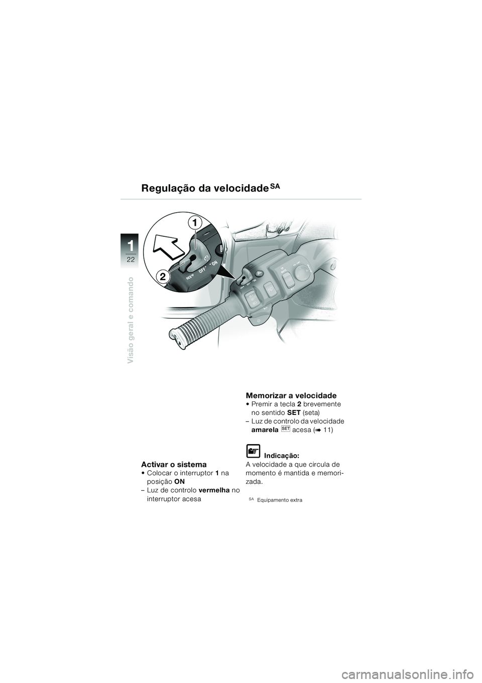 BMW MOTORRAD K 1200 LT 2005 Manual do condutor (in Portuguese) 22
Visão geral e comando
1
Regulação da velocidadeSA
Activar o sistema Colocar o interruptor1 na
posição ON
– Luz de controlo vermelha no
interruptor acesa
Memorizar a velocidade Premir BMW MOTORRAD K 1200 LT 2005 Manual do condutor (in Portuguese) 22
Visão geral e comando
1
Regulação da velocidadeSA
Activar o sistema Colocar o interruptor1 na
posição ON
– Luz de controlo vermelha no
interruptor acesa
Memorizar a velocidade Premir