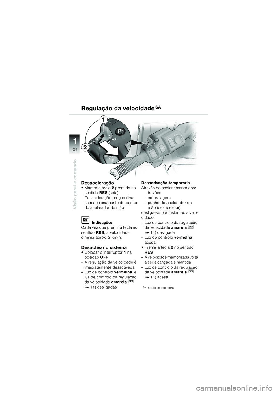 BMW MOTORRAD K 1200 LT 2005 Manual do condutor (in Portuguese) 24
Visão geral e comando
1
Regulação da velocidadeSA
Desaceleração Manter a tecla2 premida no
sentido RES (seta)
– Desaceleração progressiva
sem accionamento do punho
do acelerador de mà BMW MOTORRAD K 1200 LT 2005 Manual do condutor (in Portuguese) 24
Visão geral e comando
1
Regulação da velocidadeSA
Desaceleração Manter a tecla2 premida no
sentido RES (seta)
– Desaceleração progressiva
sem accionamento do punho
do acelerador de mÃ