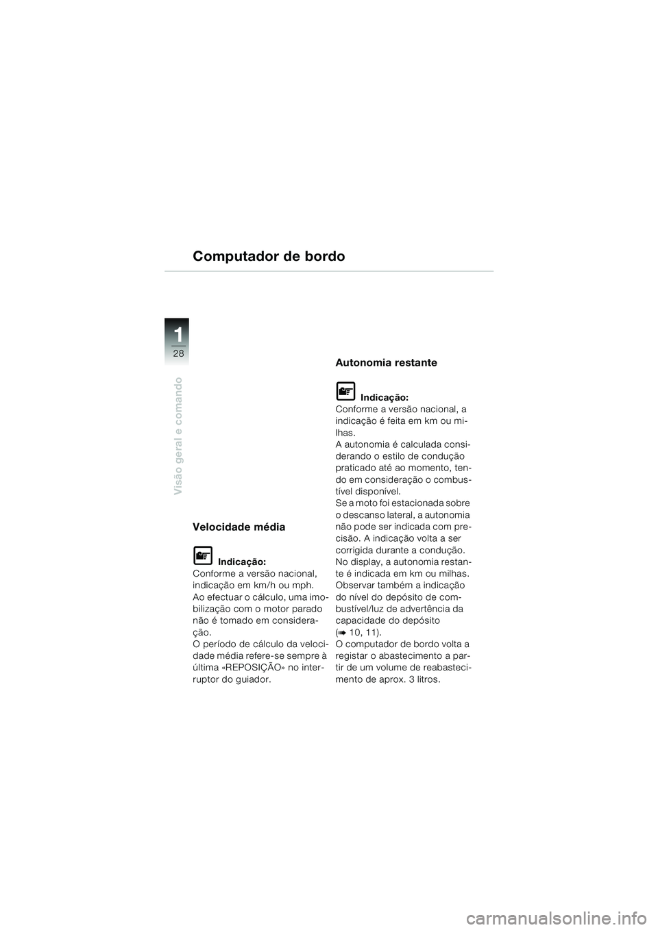 BMW MOTORRAD K 1200 LT 2005 Manual do condutor (in Portuguese) 28
Visão geral e comando
1
Computador de bordo
Velocidade média
L Indicação:
Conforme a versão nacional,
indicação em km/h ou mph.
Ao efectuar o cálculo, uma imo-
bilização com o motor para BMW MOTORRAD K 1200 LT 2005 Manual do condutor (in Portuguese) 28
Visão geral e comando
1
Computador de bordo
Velocidade média
L Indicação:
Conforme a versão nacional,
indicação em km/h ou mph.
Ao efectuar o cálculo, uma imo-
bilização com o motor para