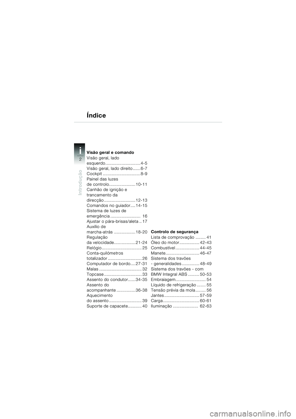 BMW MOTORRAD K 1200 LT 2005  Manual do condutor (in Portuguese) 2
Introdução
iVisão geral e comando
Visão geral, lado 
esquerdo............................4-5
Visão geral, lado direito ...... 6-7
Cockpit .............................. 8-9
Painel das luzes 
de