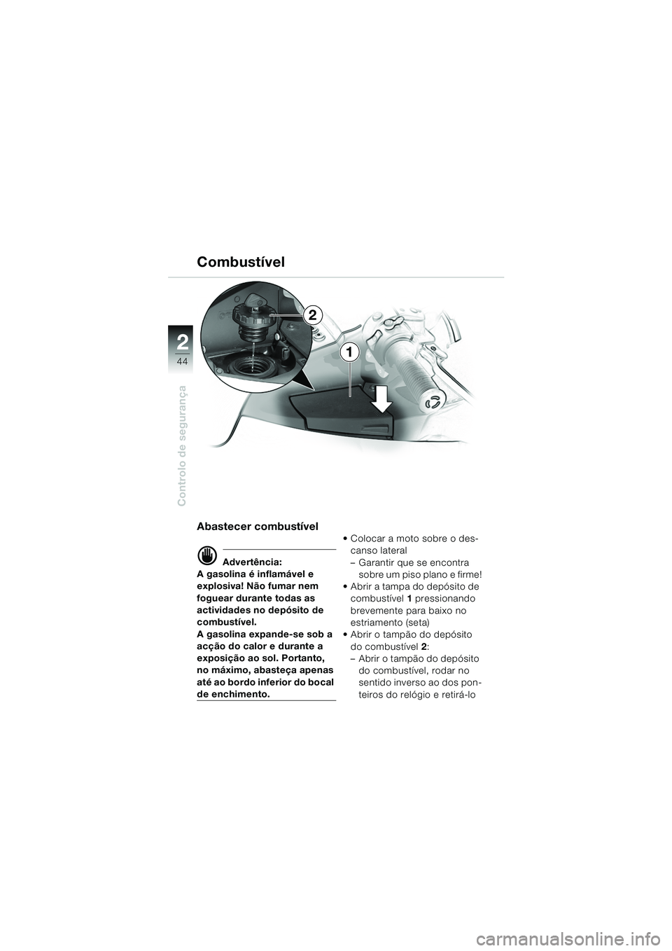 BMW MOTORRAD K 1200 LT 2005 Manual do condutor (in Portuguese) 44
Controlo de segurança
2
Abastecer combustÃvel
d Advertência:
A gasolina é inflamável e
explosiva! Não fumar nem
foguear durante todas as
actividades no depósito de
combustÃvel.
A gasoli BMW MOTORRAD K 1200 LT 2005 Manual do condutor (in Portuguese) 44
Controlo de segurança
2
Abastecer combustÃvel
d Advertência:
A gasolina é inflamável e
explosiva! Não fumar nem
foguear durante todas as
actividades no depósito de
combustÃvel.
A gasoli
