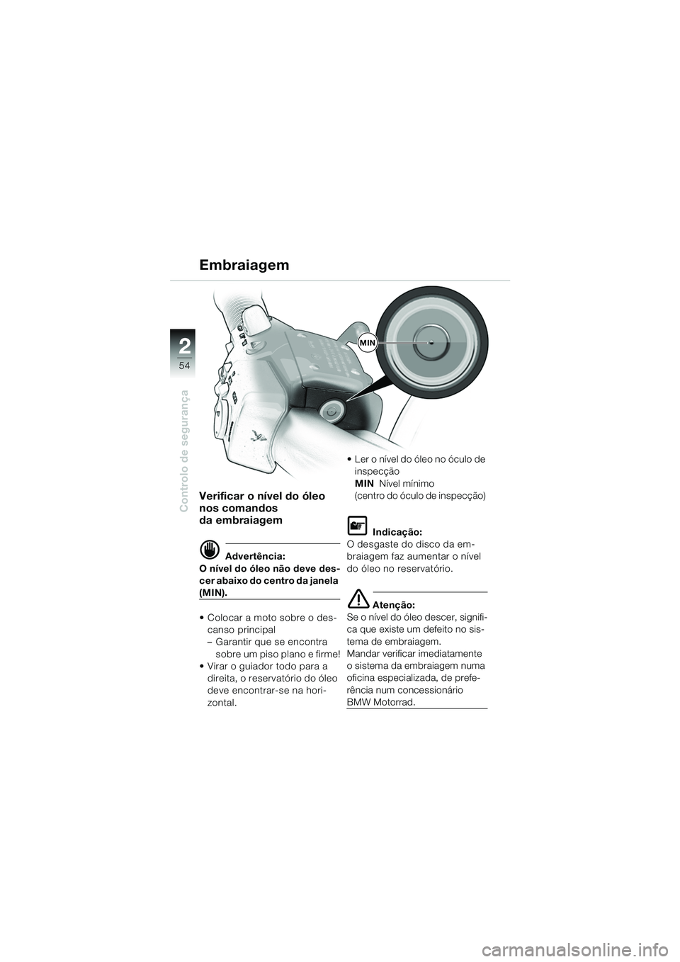 BMW MOTORRAD K 1200 LT 2005 Manual do condutor (in Portuguese) 54
Controlo de segurança
2
Embraiagem
Verificar o nível do óleo
nos comandos
da embraiagem
d Advertência:
O nível do óleo não deve des-
cer abaixo do centro da janela
(MIN).
Colocar a moto BMW MOTORRAD K 1200 LT 2005 Manual do condutor (in Portuguese) 54
Controlo de segurança
2
Embraiagem
Verificar o nível do óleo
nos comandos
da embraiagem
d Advertência:
O nível do óleo não deve des-
cer abaixo do centro da janela
(MIN).
Colocar a moto