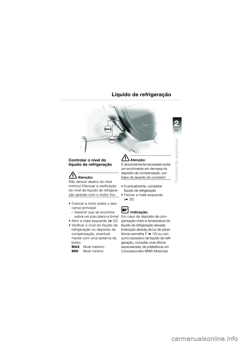 BMW MOTORRAD K 1200 LT 2005 Manual do condutor (in Portuguese) 22
55
Controlo de segurança
MAX
MIN
Líquido de refrigeração
Controlar o nível do
líquido de refrigeração
e Atenção:
Não descer abaixo do nível
mínimo! Efectuar a verificação
do níve BMW MOTORRAD K 1200 LT 2005 Manual do condutor (in Portuguese) 22
55
Controlo de segurança
MAX
MIN
Líquido de refrigeração
Controlar o nível do
líquido de refrigeração
e Atenção:
Não descer abaixo do nível
mínimo! Efectuar a verificação
do níve