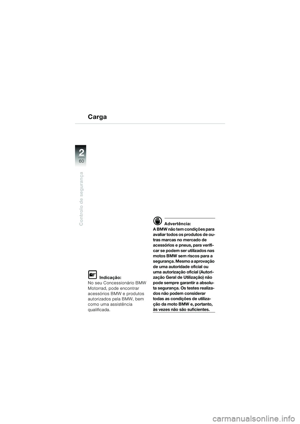 BMW MOTORRAD K 1200 LT 2005 Manual do condutor (in Portuguese) 60
Controlo de segurança
2
Carga
L Indicação:
No seu Concessionário BMW
Motorrad, pode encontrar
acessórios BMW e produtos
autorizados pela BMW, bem
como uma assistência
qualificada.
d Adver BMW MOTORRAD K 1200 LT 2005 Manual do condutor (in Portuguese) 60
Controlo de segurança
2
Carga
L Indicação:
No seu Concessionário BMW
Motorrad, pode encontrar
acessórios BMW e produtos
autorizados pela BMW, bem
como uma assistência
qualificada.
d Adver
