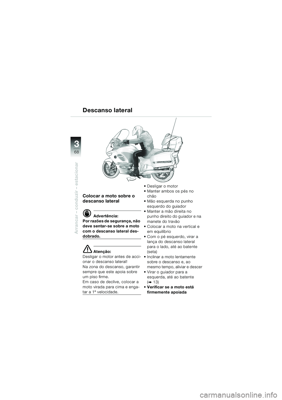 BMW MOTORRAD K 1200 LT 2005 Manual do condutor (in Portuguese) 68
Arrancar – conduzir – estacionar
3
Colocar a moto sobre o
descanso lateral
d Advertência:
Por razões de segurança, não
deve sentar-se sobre a moto
com o descanso lateral des-
dobrado.
e BMW MOTORRAD K 1200 LT 2005 Manual do condutor (in Portuguese) 68
Arrancar – conduzir – estacionar
3
Colocar a moto sobre o
descanso lateral
d Advertência:
Por razões de segurança, não
deve sentar-se sobre a moto
com o descanso lateral des-
dobrado.
e
