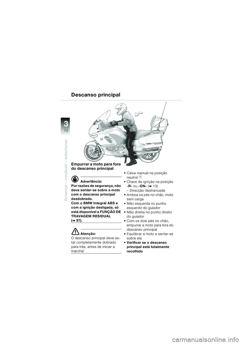 BMW MOTORRAD K 1200 LT 2005 Manual do condutor (in Portuguese) 72
Arrancar – conduzir – estacionar
3
Descanso principal
Empurrar a moto para fora
do descanso principal
d Advertência:
Por razões de segurança, não
deve sentar-se sobre a moto
com o descan BMW MOTORRAD K 1200 LT 2005 Manual do condutor (in Portuguese) 72
Arrancar – conduzir – estacionar
3
Descanso principal
Empurrar a moto para fora
do descanso principal
d Advertência:
Por razões de segurança, não
deve sentar-se sobre a moto
com o descan