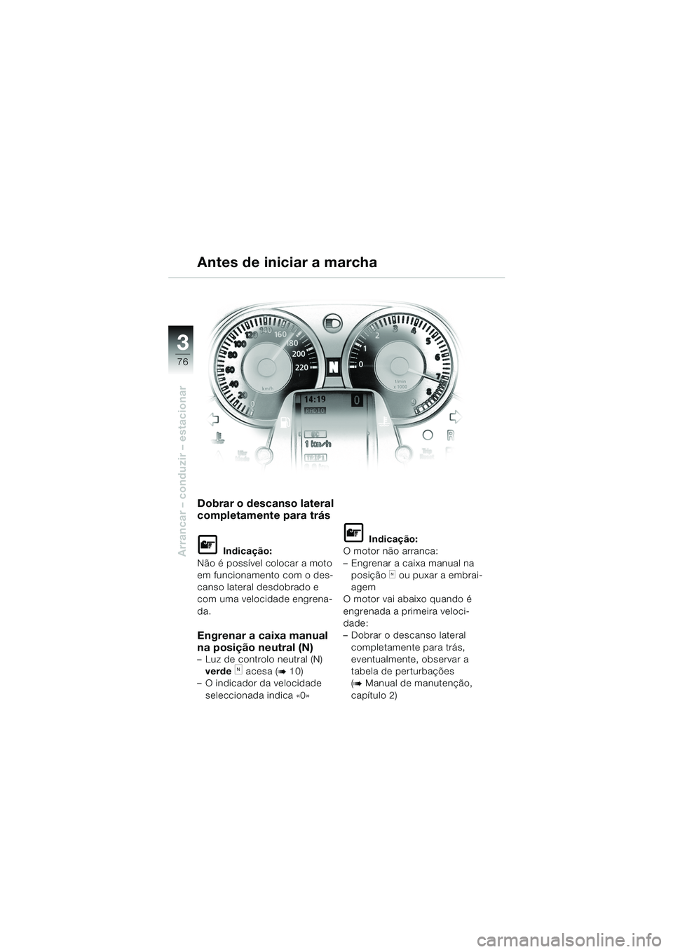 BMW MOTORRAD K 1200 LT 2005 Manual do condutor (in Portuguese) 76
Arrancar – conduzir – estacionar
3
Antes de iniciar a marcha
Dobrar o descanso lateral
completamente para trás
L Indicação:
Não é possÃvel colocar a moto
em funcionamento com o des-
can BMW MOTORRAD K 1200 LT 2005 Manual do condutor (in Portuguese) 76
Arrancar – conduzir – estacionar
3
Antes de iniciar a marcha
Dobrar o descanso lateral
completamente para trás
L Indicação:
Não é possÃvel colocar a moto
em funcionamento com o des-
can