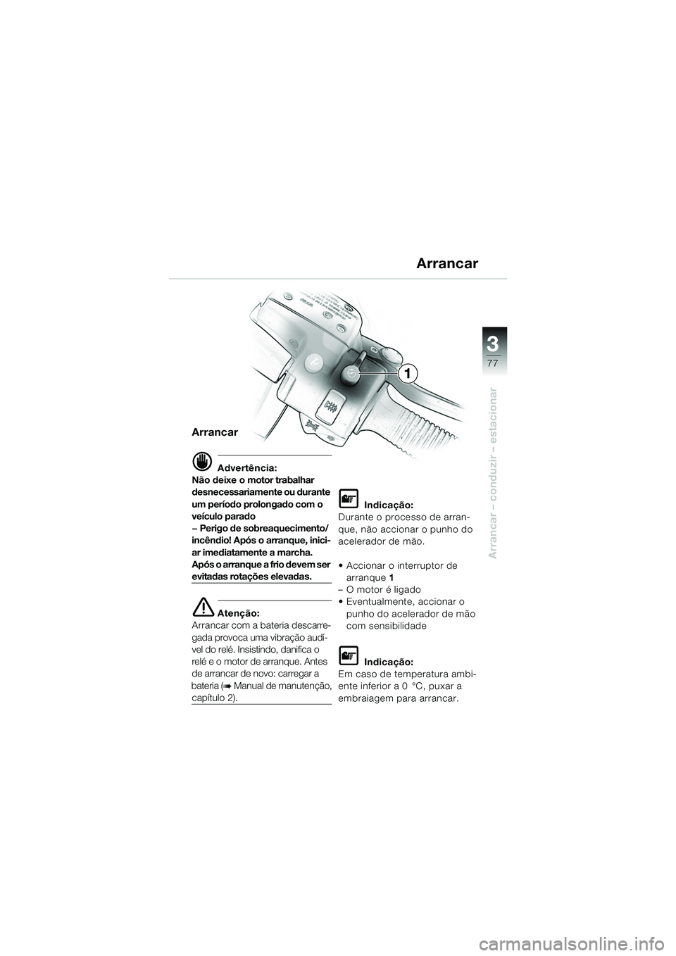 BMW MOTORRAD K 1200 LT 2005 Manual do condutor (in Portuguese) 3
77
Arrancar – conduzir – estacionar
Arrancar
d Advertência:
Não deixe o motor trabalhar
desnecessariamente ou durante
um perÃodo prolongado com o
veÃculo parado
— Perigo de sobreaquecim BMW MOTORRAD K 1200 LT 2005 Manual do condutor (in Portuguese) 3
77
Arrancar – conduzir – estacionar
Arrancar
d Advertência:
Não deixe o motor trabalhar
desnecessariamente ou durante
um perÃodo prolongado com o
veÃculo parado
— Perigo de sobreaquecim