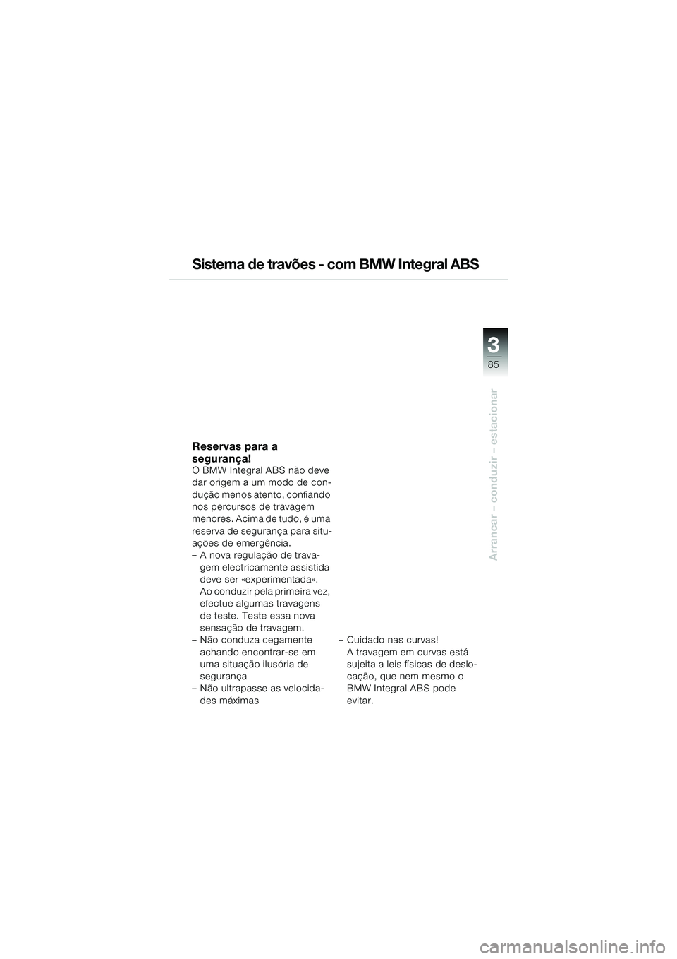 BMW MOTORRAD K 1200 LT 2005 Manual do condutor (in Portuguese) 3
85
Arrancar – conduzir – estacionar
Sistema de travões - com BMW Integral ABS
Reservas para a
segurança!
O BMW Integral ABS não deve
dar origem a um modo de con-
dução menos atento, confi BMW MOTORRAD K 1200 LT 2005 Manual do condutor (in Portuguese) 3
85
Arrancar – conduzir – estacionar
Sistema de travões - com BMW Integral ABS
Reservas para a
segurança!
O BMW Integral ABS não deve
dar origem a um modo de con-
dução menos atento, confi