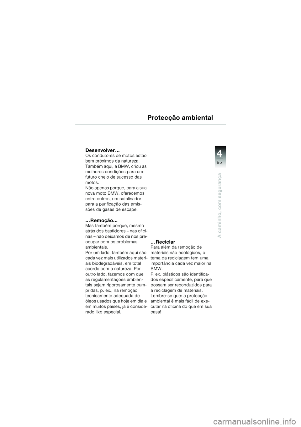 BMW MOTORRAD K 1200 LT 2005 Manual do condutor (in Portuguese) 4
95
A caminho, com segurança
Protecção ambiental
Desenvolver …Os condutores de motos estão
bem próximos da natureza.
Também aqui, a BMW, criou as
melhores condições para um
futuro cheio BMW MOTORRAD K 1200 LT 2005 Manual do condutor (in Portuguese) 4
95
A caminho, com segurança
Protecção ambiental
Desenvolver …Os condutores de motos estão
bem próximos da natureza.
Também aqui, a BMW, criou as
melhores condições para um
futuro cheio