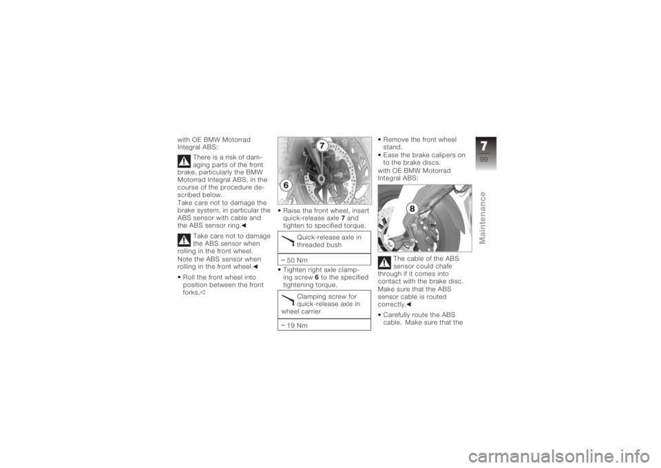 BMW MOTORRAD K 1200 R 2006 Riders Manual (in English) with OE BMW Motorrad
Integral ABS:There is a risk of dam-
aging parts of the front
brake, particularly the BMW
Motorrad Integral ABS, in the
course of the procedure de-
scribed below.
Take care not to BMW MOTORRAD K 1200 R 2006 Riders Manual (in English) with OE BMW Motorrad
Integral ABS:There is a risk of dam-
aging parts of the front
brake, particularly the BMW
Motorrad Integral ABS, in the
course of the procedure de-
scribed below.
Take care not to