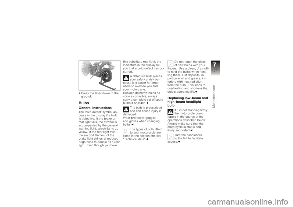 BMW MOTORRAD K 1200 R 2006  Riders Manual (in English) Press the lever down to the
ground.BulbsGeneral instructionsThe 'bulb defect' symbol ap-
pears in the display if a bulb
is defective. If the brake or
rear light fails, the symbol is
accompanie