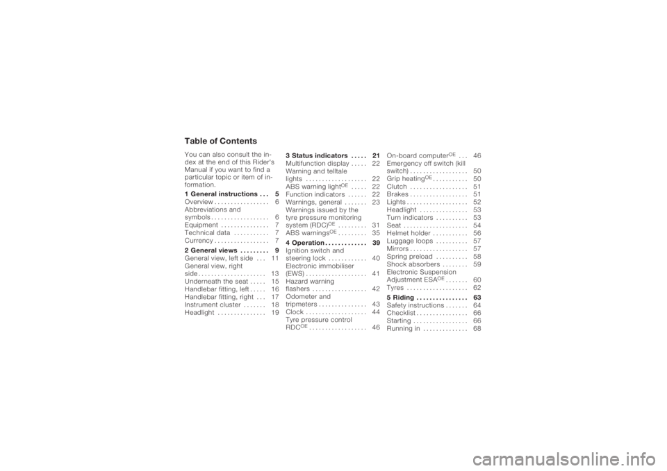 BMW MOTORRAD K 1200 R 2006 Riders Manual (in English) Table of ContentsYou can also consult the in-
dex at the end of this Rider's
Manual if you want to find a
particular topic or item of in-
formation.
1 General instructions . . . 5
Overview . ..... BMW MOTORRAD K 1200 R 2006 Riders Manual (in English) Table of ContentsYou can also consult the in-
dex at the end of this Rider's
Manual if you want to find a
particular topic or item of in-
formation.
1 General instructions . . . 5
Overview . .....