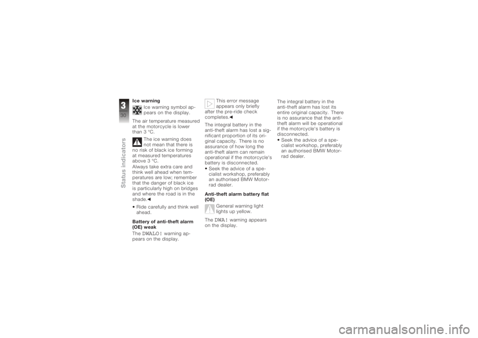 BMW MOTORRAD K 1200 R 2006  Riders Manual (in English) Ice warningIce warning symbol ap-
pears on the display.
The air temperature measured
at the motorcycle is lower
than 3 °C. The ice warning does
not mean that there is
no risk of black ice forming
at 