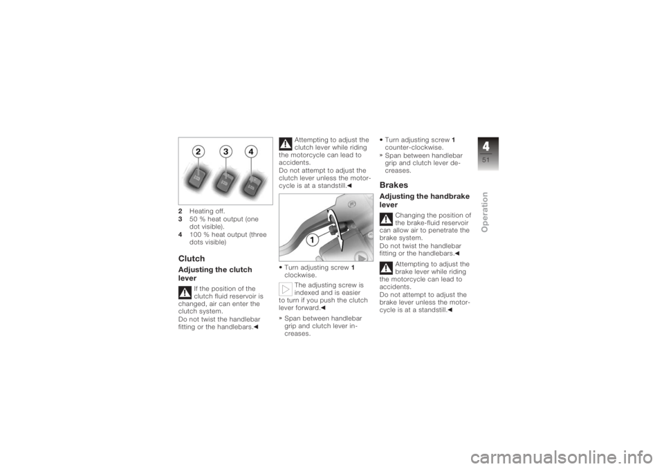BMW MOTORRAD K 1200 R 2006  Riders Manual (in English) 2Heating off.
3 50 % heat output (one
dot visible).
4 100 % heat output (three
dots visible)ClutchAdjusting the clutch
lever
If the position of the
clutch fluid reservoir is
changed, air can enter the