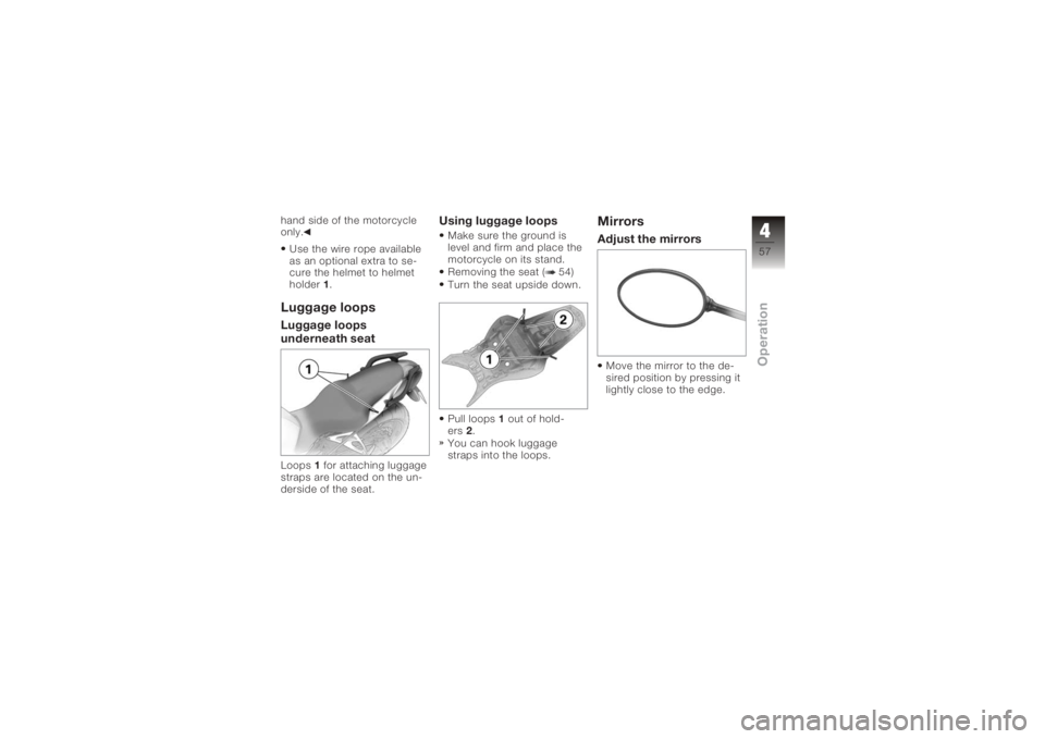 BMW MOTORRAD K 1200 R 2006  Riders Manual (in English) hand side of the motorcycle
only.Use the wire rope available
as an optional extra to se-
cure the helmet to helmet
holder 1.Luggage loopsLuggage loops
underneath seatLoops 1for attaching luggage
strap