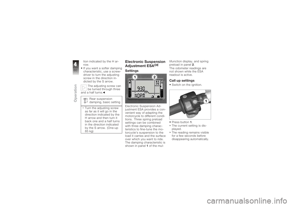 BMW MOTORRAD K 1200 R 2006  Riders Manual (in English) tion indicated by the H ar-
row.
If you want a softer damping
characteristic, use a screw-
driver to turn the adjusting
screw in the direction in-
dicted by the S arrow.The adjusting screw can
be turn