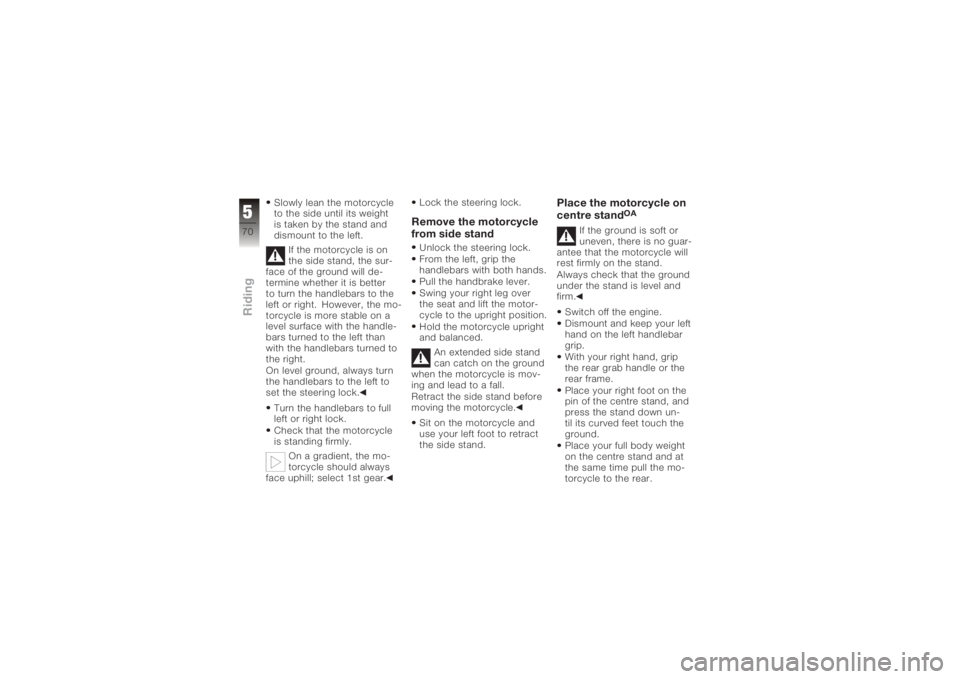 BMW MOTORRAD K 1200 R 2006  Riders Manual (in English) Slowly lean the motorcycle
to the side until its weight
is taken by the stand and
dismount to the left.If the motorcycle is on
the side stand, the sur-
face of the ground will de-
termine whether it i