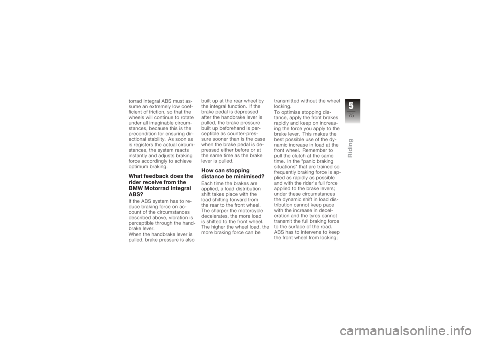 BMW MOTORRAD K 1200 R 2006  Riders Manual (in English) torrad Integral ABS must as-
sume an extremely low coef-
ficient of friction, so that the
wheels will continue to rotate
under all imaginable circum-
stances, because this is the
precondition for ensu