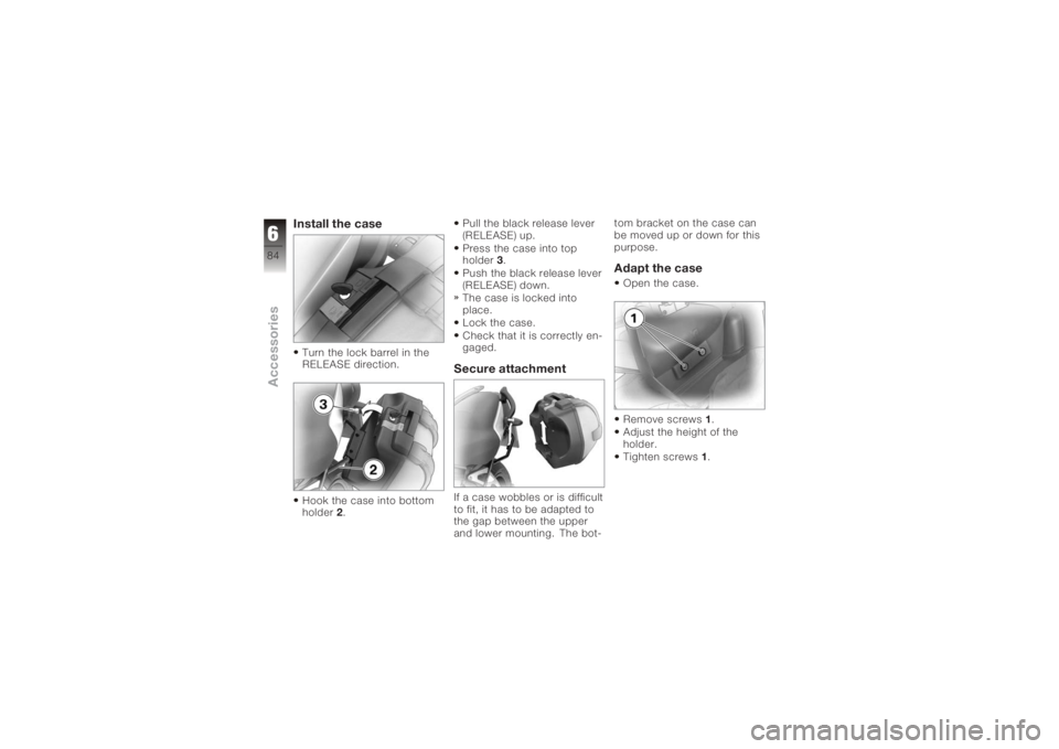 BMW MOTORRAD K 1200 R 2006  Riders Manual (in English) Install the caseTurn the lock barrel in the
RELEASE direction.
Hook the case into bottom
holder2. Pull the black release lever
(RELEASE) up.
Press the case into top
holder
3.
Push the black release le