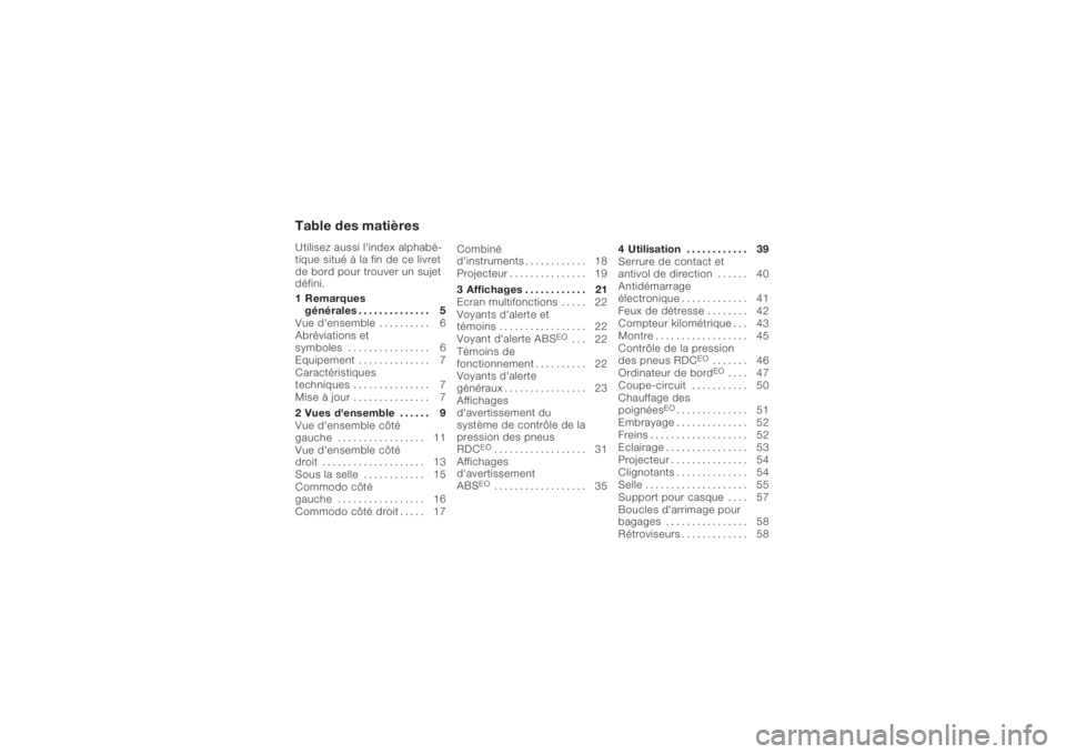 BMW MOTORRAD K 1200 R 2006  Livret de bord (in French) Table des matièresUtilisez aussi l'index alphabé-
tique situé à la fin de ce livret
de bord pour trouver un sujet
défini.
1 Remarquesgénérales . . . ........... 5
Vue d'ensemble . . . .