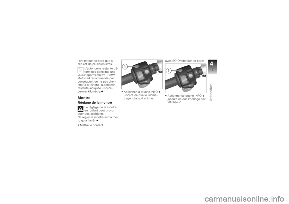 BMW MOTORRAD K 1200 R 2006  Livret de bord (in French) l'ordinateur de bord que si
elle est de plusieurs litres.L'autonomie restante dé-
terminée constitue une
valeur approximative. BMW
Motorrad recommande par
conséquent de ne pas cher-
cher à