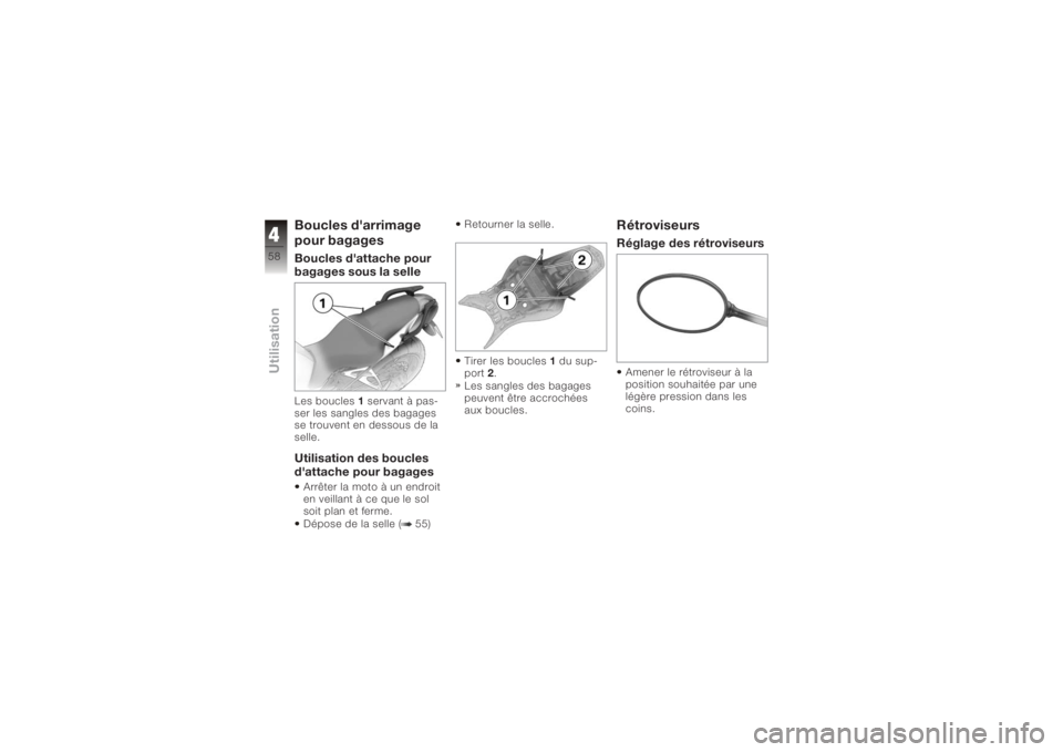 BMW MOTORRAD K 1200 R 2006 Livret de bord (in French) Boucles d'arrimage
pour bagagesBoucles d'attache pour
bagages sous la selleLes boucles1servant à pas-
ser les sangles des bagages
se trouvent en dessous de la
selle.Utilisation des boucles
d& BMW MOTORRAD K 1200 R 2006 Livret de bord (in French) Boucles d'arrimage
pour bagagesBoucles d'attache pour
bagages sous la selleLes boucles1servant à pas-
ser les sangles des bagages
se trouvent en dessous de la
selle.Utilisation des boucles
d&