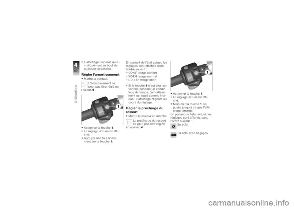 BMW MOTORRAD K 1200 R 2006 Livret de bord (in French) L'affichage disparaît auto-
matiquement au bout de
quelques secondes.Régler l'amortissementMettre le contact.L'amortissement ne
peut pas être réglé en
roulant.
Actionner la touche 1.
BMW MOTORRAD K 1200 R 2006 Livret de bord (in French) L'affichage disparaît auto-
matiquement au bout de
quelques secondes.Régler l'amortissementMettre le contact.L'amortissement ne
peut pas être réglé en
roulant.
Actionner la touche 1.