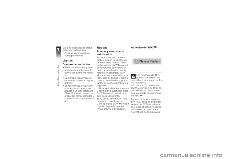 BMW MOTORRAD K 1200 R 2006  Manual de instrucciones (in Spanish) Si se ha alcanzado la profun-
didad de perfil mínima:Sustituir los neumáticos
correspondientes.LlantasComprobar las llantasParar la motocicleta y ase-
gurarse de que la base de
apoyo sea plana y res