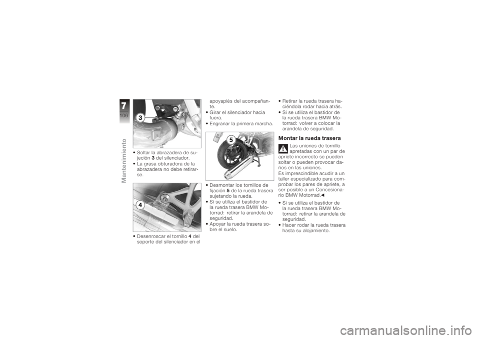 BMW MOTORRAD K 1200 R 2006  Manual de instrucciones (in Spanish) Soltar la abrazadera de su-
jeción3del silenciador.
La grasa obturadora de la
abrazadera no debe retirar-
se.
Desenroscar el tornillo 4del
soporte del silenciador en el apoyapiés del acompañan-
te.