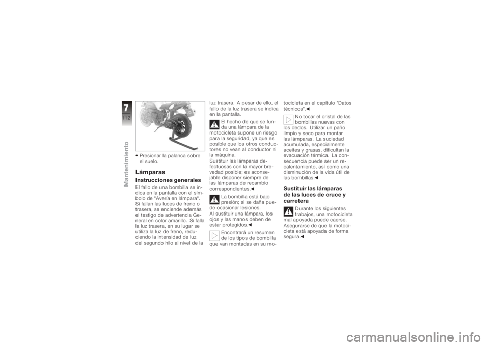 BMW MOTORRAD K 1200 R 2006 Manual de instrucciones (in Spanish) Presionar la palanca sobre
el suelo.LámparasInstrucciones generalesEl fallo de una bombilla se in-
dica en la pantalla con el sím-
bolo de "Avería en lámpara".
Si fallan las luces de freno BMW MOTORRAD K 1200 R 2006 Manual de instrucciones (in Spanish) Presionar la palanca sobre
el suelo.LámparasInstrucciones generalesEl fallo de una bombilla se in-
dica en la pantalla con el sím-
bolo de "Avería en lámpara".
Si fallan las luces de freno