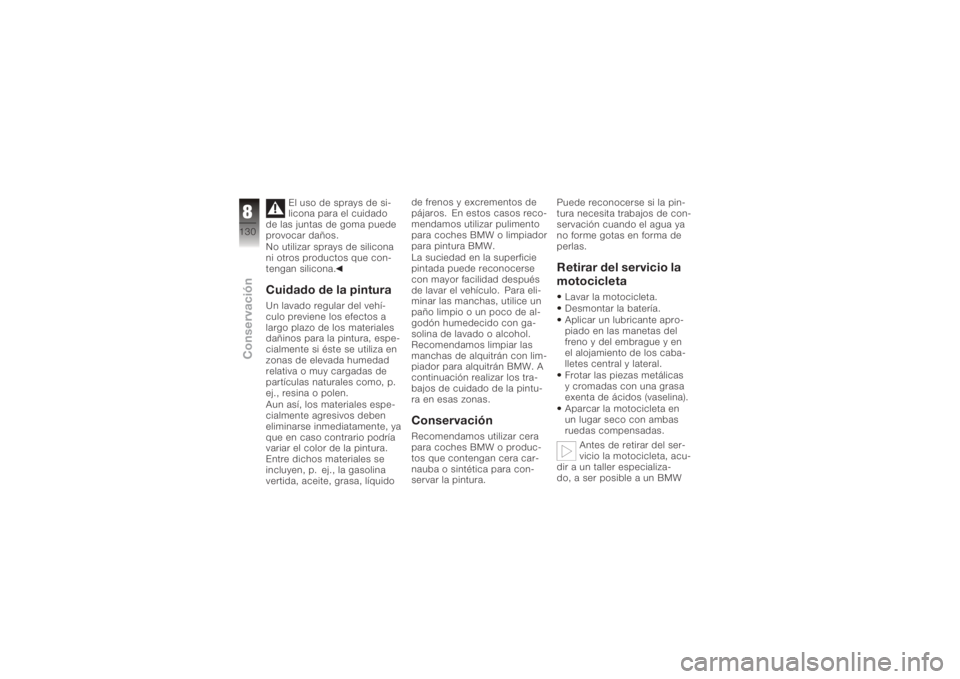 BMW MOTORRAD K 1200 R 2006  Manual de instrucciones (in Spanish) El uso de sprays de si-
licona para el cuidado
de las juntas de goma puede
provocar daños.
No utilizar sprays de silicona
ni otros productos que con-
tengan silicona.
Cuidado de la pinturaUn lavado r