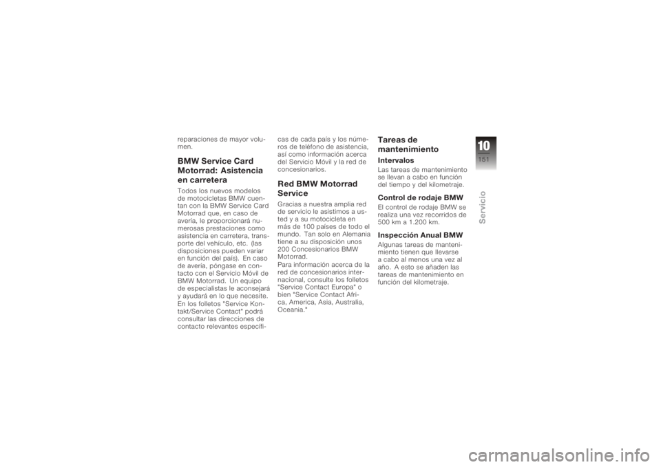 BMW MOTORRAD K 1200 R 2006 Manual de instrucciones (in Spanish) reparaciones de mayor volu-
men.BMW Service Card
Motorrad: Asistencia
en carreteraTodos los nuevos modelos
de motocicletas BMW cuen-
tan con la BMW Service Card
Motorrad que, en caso de
avería, le pr BMW MOTORRAD K 1200 R 2006 Manual de instrucciones (in Spanish) reparaciones de mayor volu-
men.BMW Service Card
Motorrad: Asistencia
en carreteraTodos los nuevos modelos
de motocicletas BMW cuen-
tan con la BMW Service Card
Motorrad que, en caso de
avería, le pr